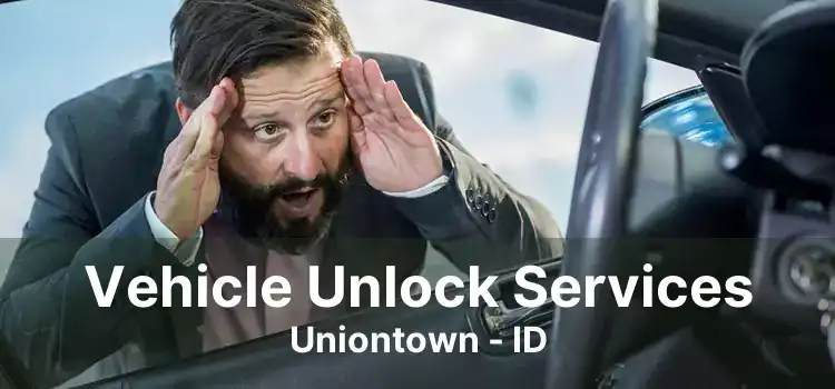 Vehicle Unlock Services Uniontown - ID